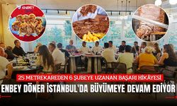 ENBEY DÖNER, KALİTELİ ET VE ULAŞILABİLİR FİYAT ANLAYIŞIYLA İSTANBUL'DA BÜYÜMEYE DEVAM EDİYOR