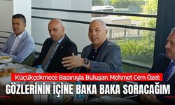 Küçükçekmece Basınıyla Buluşan Mehmet Cem Özel: "Gözlerinin içine baka baka soracağım"