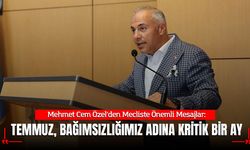 Mehmet Cem Özel: Temmuz, Bağımsızlığımızı Perçinleyen Kritik Tarihleri Barındırıyor