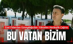 Esat Fidan'dan Güneydoğu'dan Yükselen Kardeşlik Çağrısı: "Bu Vatan Bizim"