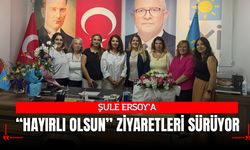 ŞULE ERSOY’A “HAYIRLI OLSUN” ZİYARETLERİ SÜRÜYOR