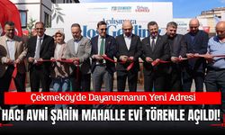 Çekmeköy’de Dayanışmanın Yeni Adresi: Hacı Avni Şahin Mahalle Evi Törenle Açıldı!