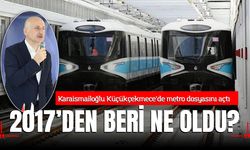 Karaismailoğlu Küçükçekmece’de metro dosyasını açtı: “2017’den beri ne oldu?”