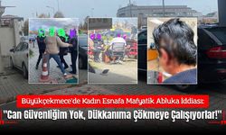 Büyükçekmece’de Kadın Esnafa Mafyatik Abluka İddiası: "Can Güvenliğim Yok, Dükkanıma Çökmeye Çalışıyorlar!"