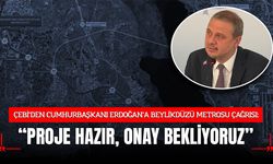ÇEBİ’DEN CUMHURBAŞKANI ERDOĞAN’A BEYLİKDÜZÜ METROSU ÇAĞRISI
