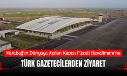 Karabağ’ın Dünyaya Açılan Kapısı Füzuli Havalimanı’na Türk Gazetecilerden Ziyaret
