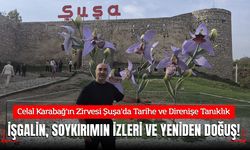 Karabağ’ın Zirvesi Şuşa’da Tarihe ve Direnişe Tanıklık: İşgalin, Soykırımın İzleri ve Yeniden Doğuş!