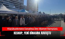 Küçükçekmece Esnafına Dev Hizmet Kampüsü: KESKOP Yeni Binasına Kavuştu!