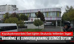 Küçükçekmece’deki Özel Eğitim Okulunda Velilerden 'İsyan': "Milli Eğitim Bakanı ve Cumhurbaşkanımız Sesimizi Duysun!"