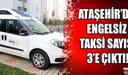 Ataşehir’de Engelsiz Taksi sayısı 3’e çıktı!