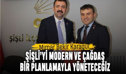 Mimar Bekir Karagül, Şişli’yi modern ve çağdaş bir planlamayla yöneteceğiz