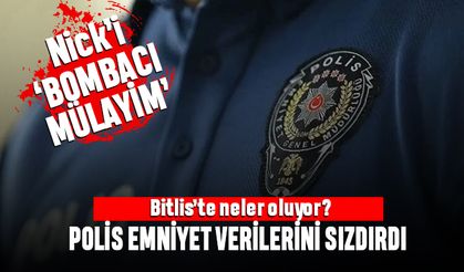 Bitlis'te neler oluyor; Bombacı Mülayim isimli polis verileri sızdırdı