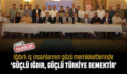 “Güçlü Iğdır, Güçlü Türkiye Demektir”