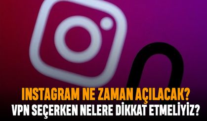 Instagram ne zaman açılacak, VPN seçerken nelere dikkat etmeli?