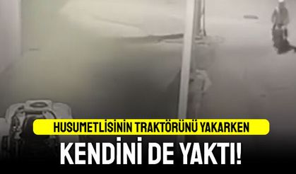 Husumetlisinin traktörünü kundaklarken kendini de yaktı