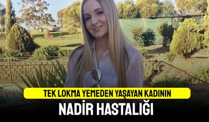 Tek lokma yemeden yaşayan kadının nadir hastalığı