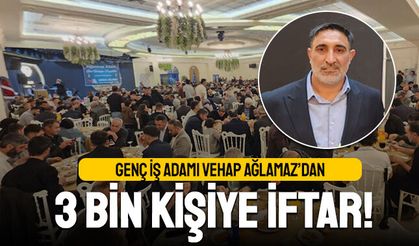 Genç iş adamı Vehap Ağlamaz’dan 3 bin kişilik iftar