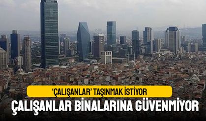 Çalışanlar deprem korkusu nedeniyle taşınmak istiyor