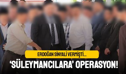 Erdoğan sinyali vermişti; Süleymancılara operasyon mu var?