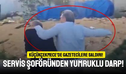 Küçükçekmece’de servis şoföründen gazetecilere saldırı!