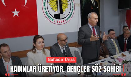 ÜNAL: “KADINLAR ÜRETİYOR, GENÇLER SÖZ SAHİBİ”