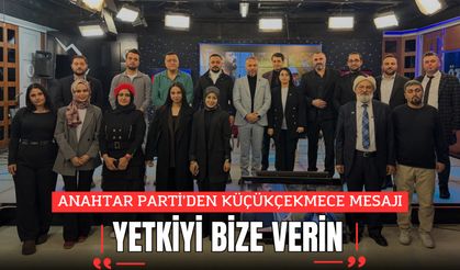 ANAHTAR PARTİ’DEN KÜÇÜKÇEKMECE MESAJI: “YETKİYİ BİZE VERİN”