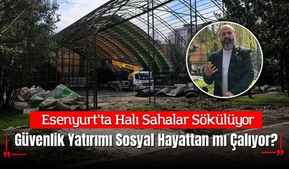 Esenyurt’ta Halı Sahalar Sökülüyor: Güvenlik Yatırımı Sosyal Hayattan mı Çalıyor?