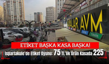 Ispartakule’de Etiket Oyunu: 75 TL’lik Ürün Kasada 225 TL Çıktı!