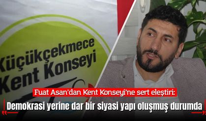 Fuat Asan’dan Küçükçekmece Kent Konseyi’ne sert eleştiriler