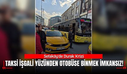 SEFAKÖY’DE DURAK KRİZİ: TAKSİ İŞGALİ YÜZÜNDEN OTOBÜSE BİNMEK İMKANSIZ!