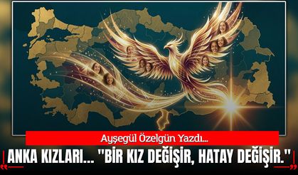 Hatay’ın Külleri Arasından Yükselen Kanatlar: Anka Kızları