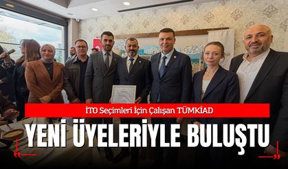 İTO Seçimleri İçin Çalışan TÜMKİAD Yeni Üyeleriyle Buluştu
