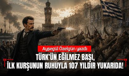 TÜRK’ÜN EĞİLMEZ BAŞI, İLK KURŞUNUN RUHUYLA 107 YILDIR YUKARIDA!