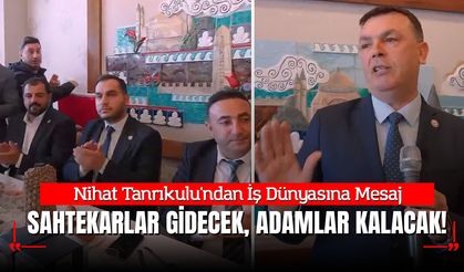 Nihat Tanrıkulu'ndan İş Dünyasına Mesaj: "Sahtekarlar Gidecek, Adamlar Kalacak!"