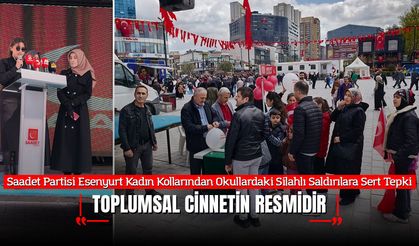 Saadet Partisi Esenyurt Kadın Kollarından Okullardaki Silahlı Saldırılara Sert Tepki