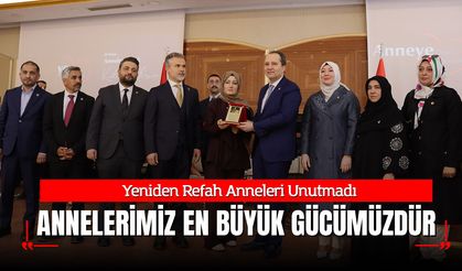 Yeniden Refah Anneleri Unutmadı: "Annelerimiz En Büyük Gücümüzdür"
