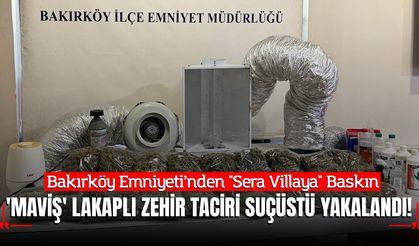 Bakırköy Emniyeti’nden "Sera Villaya" Baskın: 'Maviş' Lakaplı Zehir Taciri Suçüstü Yakalandı!