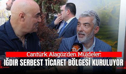 Cantürk Alagöz'den Müjdeler: Iğdır Serbest Ticaret Bölgesi Kuruluyor, 100 Yıllık Su Sorunu Bitiyor