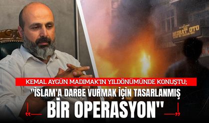 KEMAL AYGÜN MADIMAK’IN YILDÖNÜMÜNDE KONUŞTU; "İSLAM'A DARBE VURMAK İÇİN TASARLANMIŞ BİR OPERASYON"