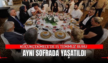 KÜÇÜKÇEKMECE’DE 15 TEMMUZ RUHU AYNI SOFRADA YAŞATILDI