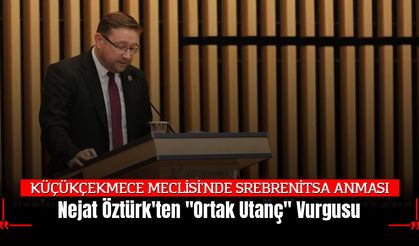 KÜÇÜKÇEKMECE MECLİSİ'NDE SREBRENİTSA ANMASI: Nejat Öztürk'ten "Ortak Utanç" Vurgusu