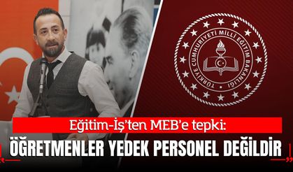 Eğitim-İş’ten MEB’e tepki: “Öğretmenler yedek personel değildir”