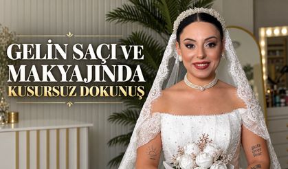 GELİN SAÇI VE MAKYAJINDA KUSURSUZ DOKUNUŞ