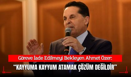 Ahmet Özer: "Kayyuma Kayyum Atamak Çözüm Değildir!"