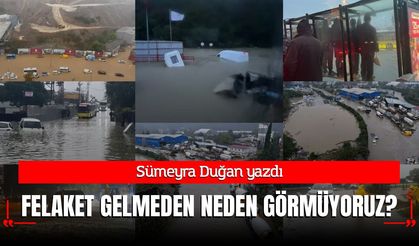 FELAKET GELMEDEN NEDEN GÖRMÜYORUZ?