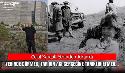 HOCALI SOYKIRIMINI YERİNDE GÖRMEK, TARİHİN ACI GERÇEĞİNE TANIKLIK ETMEK…
