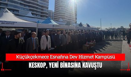 Küçükçekmece Esnafına Dev Hizmet Kampüsü: KESKOP Yeni Binasına Kavuştu!
