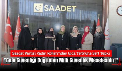Saadet Partisi Kadın Kolları’ndan Gıda Terörüne Sert Tepki: "Gıda Güvenliği Doğrudan Milli Güvenlik Meselesidir!"