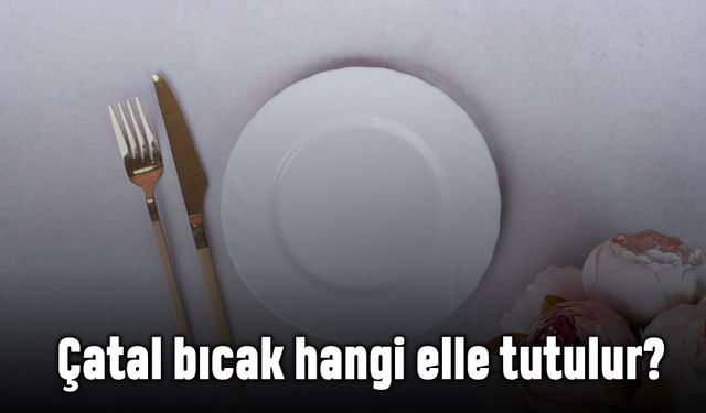 Çatal Bıçak Hangi Elle Tutulur?
