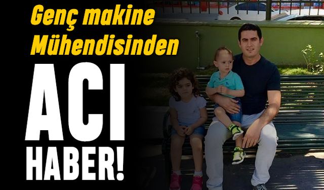 Genç makine mühendisinden acı haber